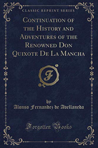 Stock image for Continuation of the History and Adventures of the Renowned Don Quixote De La Mancha Classic Reprint for sale by PBShop.store US