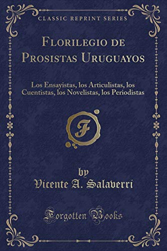 Beispielbild fr Florilegio de Prosistas Uruguayos Los Ensayistas, los Articulistas, los Cuentistas, los Novelistas, los Periodistas Classic Reprint zum Verkauf von PBShop.store US