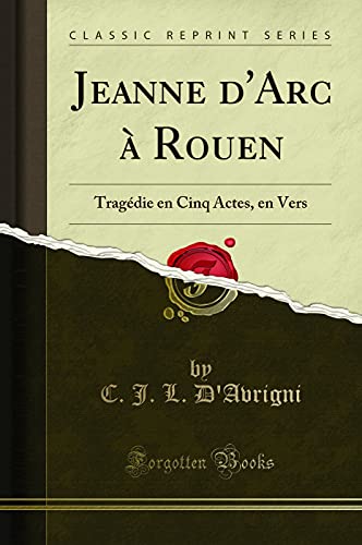 Beispielbild fr Jeanne d'Arc Rouen Tragdie en Cinq Actes, en Vers Classic Reprint zum Verkauf von PBShop.store US