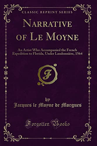 9781332517367: Narrative of Le Moyne: An Artist Who Accompanied the French Expedition to Florida, Under Laudonnire, 1564 (Classic Reprint)