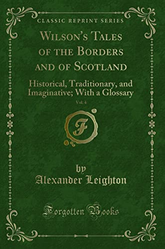 9781332518876: Wilson's Tales of the Borders and of Scotland, Vol. 4: Historical, Traditionary, and Imaginative; With a Glossary (Classic Reprint)
