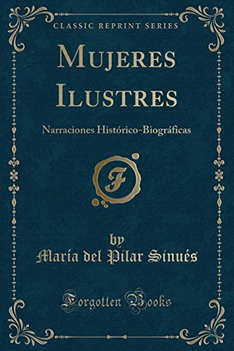 Beispielbild fr Mujeres Ilustres: Narraciones Histrico-Biogrficas (Classic Reprint) zum Verkauf von Revaluation Books