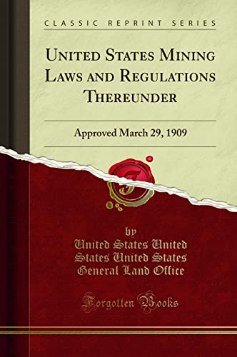 9781332531899: United States Mining Laws and Regulations Thereunder: Approved March 29, 1909 (Classic Reprint)