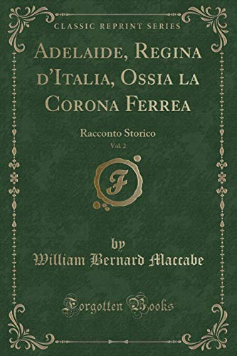 Beispielbild fr Adelaide, Regina d'Italia, Ossia la Corona Ferrea, Vol 2 Racconto Storico Classic Reprint zum Verkauf von PBShop.store US