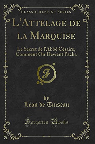 Stock image for L'Attelage de la Marquise Le Secret de l'Abb Csaire, Comment On Devient Pacha Classic Reprint for sale by PBShop.store US