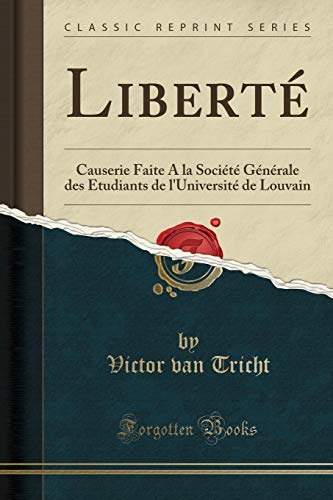 Imagen de archivo de Libert Causerie Faite A la Socit Gnrale des Etudiants de l'Universit de Louvain Classic Reprint a la venta por PBShop.store US