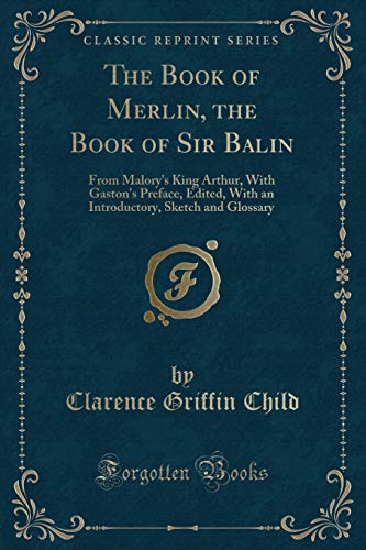 Imagen de archivo de The Book of Merlin, the Book of Sir Balin From Malory's King Arthur, With Gaston's Preface, Edited, With an Introductory, Sketch and Glossary Classic Reprint a la venta por PBShop.store US
