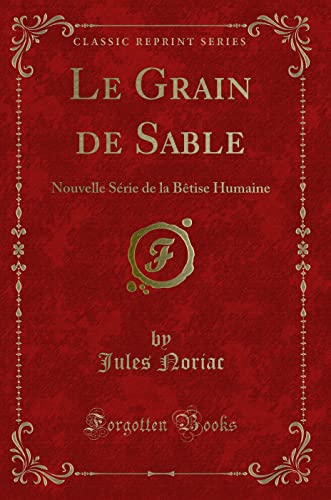 Imagen de archivo de Le Grain de Sable Nouvelle Srie de la Btise Humaine Classic Reprint a la venta por PBShop.store US