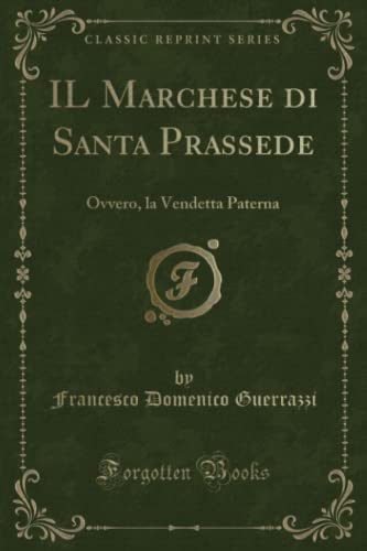 9781332551576: IL Marchese di Santa Prassede (Classic Reprint): Ovvero, la Vendetta Paterna: Ovvero, La Vendetta Paterna (Classic Reprint)