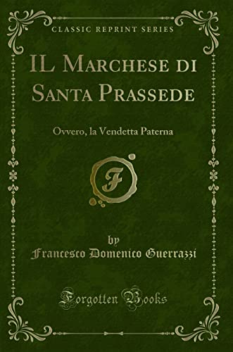 Stock image for IL Marchese di Santa Prassede Ovvero, la Vendetta Paterna Classic Reprint for sale by PBShop.store US