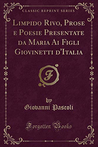 9781332551798: Limpido Rivo, Prose e Poesie Presentate da Maria Ai Figli Giovinetti d'Italia (Classic Reprint) (Italian Edition)