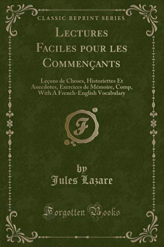 9781332558209: Lectures Faciles pour les Commenants: Leons de Choses, Historiettes Et Anecdotes, Exercices de Mmoire, Comp, With A French-English Vocabulary (Classic Reprint)