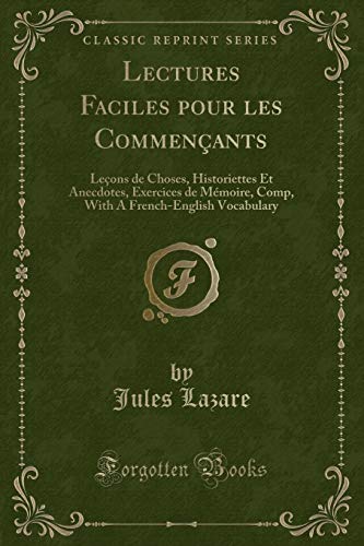 Stock image for Lectures Faciles pour les Commenants Leons de Choses, Historiettes Et Anecdotes, Exercices de Mmoire, Comp, With A FrenchEnglish Vocabulary Classic Reprint for sale by PBShop.store US