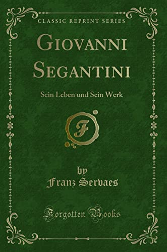 Imagen de archivo de Giovanni Segantini: Sein Leben und Sein Werk (Classic Reprint) a la venta por Revaluation Books