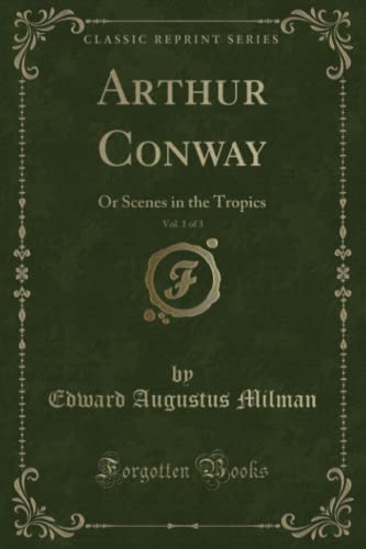 9781332602704: Arthur Conway, Vol. 1 of 3 (Classic Reprint): Or Scenes in the Tropics