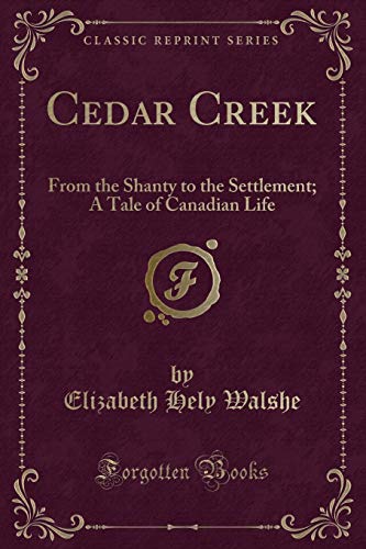 Imagen de archivo de Cedar Creek From the Shanty to the Settlement A Tale of Canadian Life Classic Reprint a la venta por PBShop.store US