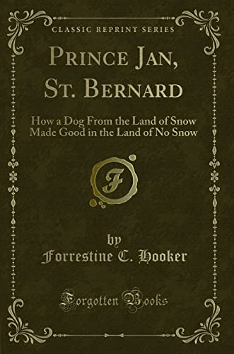 Imagen de archivo de Prince Jan, St Bernard How a Dog From the Land of Snow Made Good in the Land of No Snow Classic Reprint a la venta por PBShop.store US