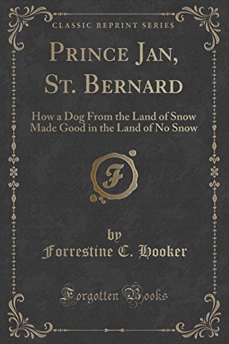 9781332607884: Prince Jan, St. Bernard: How a Dog From the Land of Snow Made Good in the Land of No Snow (Classic Reprint)