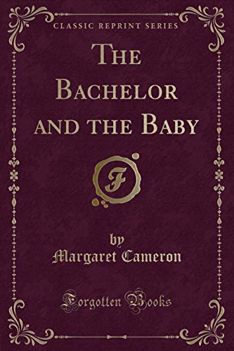 Stock image for The Bachelor and the Baby (Classic Reprint) for sale by Reuseabook