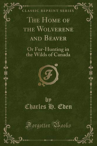 Stock image for The Home of the Wolverene and Beaver Or FurHunting in the Wilds of Canada Classic Reprint for sale by PBShop.store US