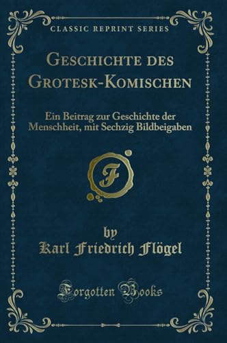 Beispielbild fr Geschichte des Grotesk-Komischen: Ein Beitrag zur Geschichte der Menschheit, mit Sechzig Bildbeigaben (Classic Reprint) zum Verkauf von Buchpark