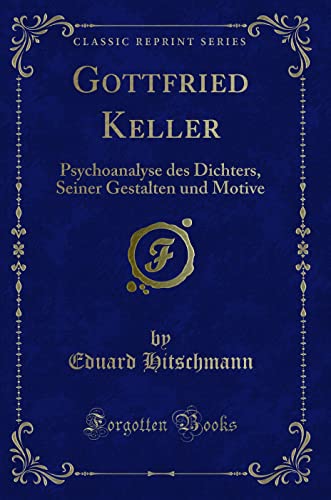 9781332629350: Gottfried Keller: Psychoanalyse Des Dichters, Seiner Gestalten Und Motive (Classic Reprint)