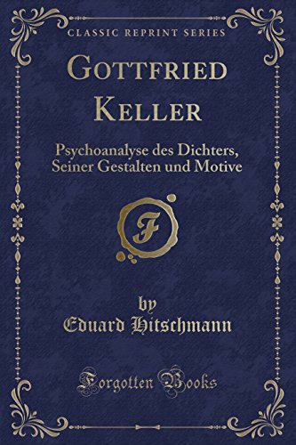 9781332629350: Gottfried Keller: Psychoanalyse des Dichters, Seiner Gestalten und Motive (Classic Reprint)