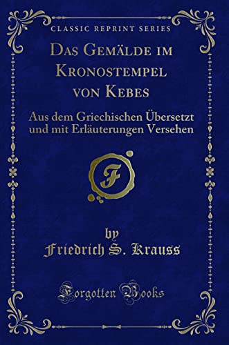 Imagen de archivo de Das Gemlde im Kronostempel von Kebes Aus dem Griechischen bersetzt und mit Erluterungen Versehen Classic Reprint a la venta por PBShop.store US