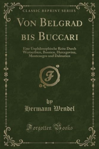 Beispielbild fr Von Belgrad bis Buccari Eine Unphilosophische Reise Durch Westserbien, Bosnien, Hercegovina, Montenegro und Dalmatien Classic Reprint zum Verkauf von PBShop.store US