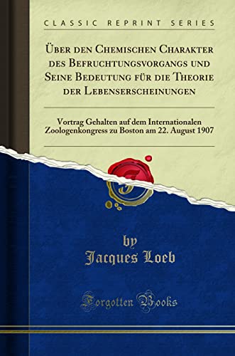 Imagen de archivo de ber den Chemischen Charakter des Befruchtungsvorgangs und Seine Bedeutung fr die Theorie der Lebenserscheinungen Vortrag Gehalten auf dem Boston am 22 August 1907 Classic Reprint a la venta por PBShop.store US