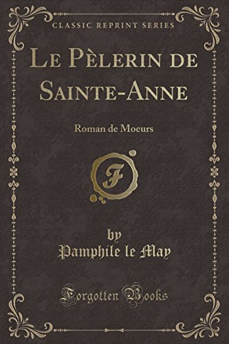 Imagen de archivo de Le P lerin de Sainte-Anne: Roman de Moeurs (Classic Reprint) a la venta por Forgotten Books