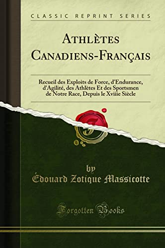 Stock image for Athltes CanadiensFranais Recueil des Exploits de Force, d'Endurance, d'Agilit, des Athltes Et des Sportsmen de Notre Race, Depuis le Xviiie Sicle Classic Reprint for sale by PBShop.store US