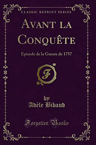 Stock image for Avant la Conqute Episode de la Guerre de 1757 Classic Reprint for sale by PBShop.store US