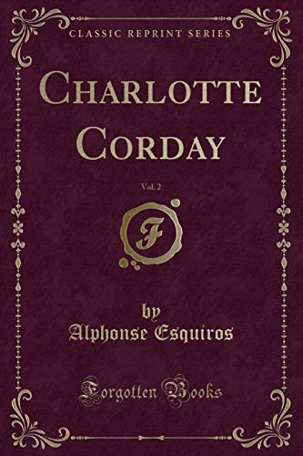 Imagen de archivo de Charlotte Corday, Vol 2 Classic Reprint a la venta por PBShop.store US