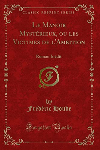 Stock image for Le Manoir Mystrieux, ou les Victimes de l'Ambition: Roman Indit (Classic Reprint) for sale by Revaluation Books