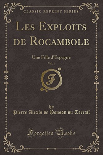 Stock image for Les Exploits de Rocambole, Vol. 1: Une Fille d'Espagne (Classic Reprint) for sale by Forgotten Books