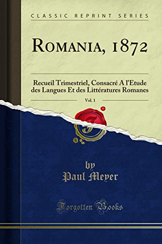 Romania, 1872, Vol. 1: Recueil Trimestriel, Consacré A l'Étude des Langues Et des Littératures Romanes (Classic Reprint) (French Edition)