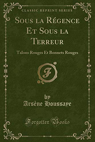 Beispielbild fr Sous la Rgence Et Sous la Terreur Talons Rouges Et Bonnets Rouges Classic Reprint zum Verkauf von PBShop.store US