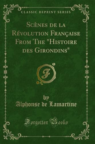 Stock image for Scnes de la Rvolution Franaise From The Histoire des Girondins Classic Reprint for sale by PBShop.store US