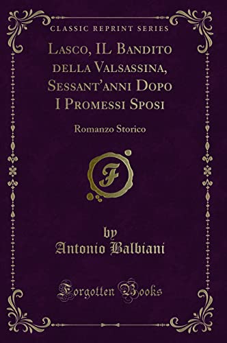 9781332684595: Lasco, IL Bandito della Valsassina, Sessant'anni Dopo I Promessi Sposi (Classic Reprint): Romanzo Storico