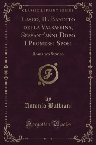9781332684595: Lasco, IL Bandito della Valsassina, Sessant'anni Dopo I Promessi Sposi (Classic Reprint): Romanzo Storico: Romanzo Storico (Classic Reprint)