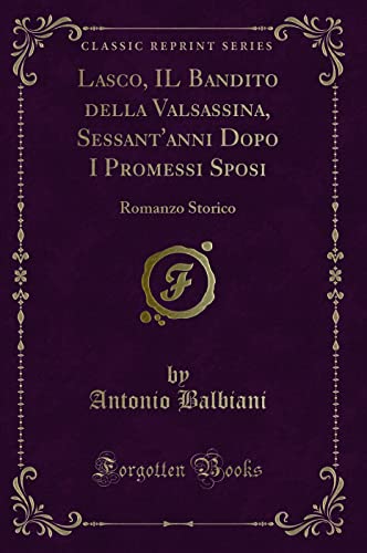 9781332684595: Lasco, IL Bandito della Valsassina, Sessant'anni Dopo I Promessi Sposi (Classic Reprint): Romanzo Storico (Italian Edition)