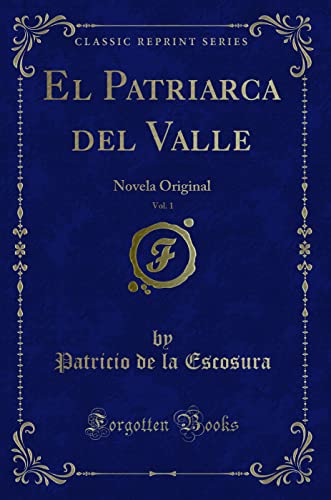 Beispielbild fr El Patriarca del Valle, Vol. 1: Novela Original (Classic Reprint) zum Verkauf von Revaluation Books