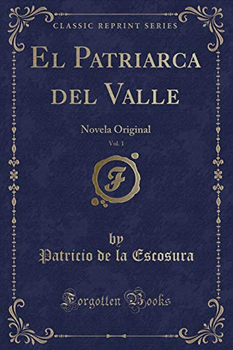 Imagen de archivo de El Patriarca del Valle, Vol. 1: Novela Original (Classic Reprint) a la venta por Revaluation Books