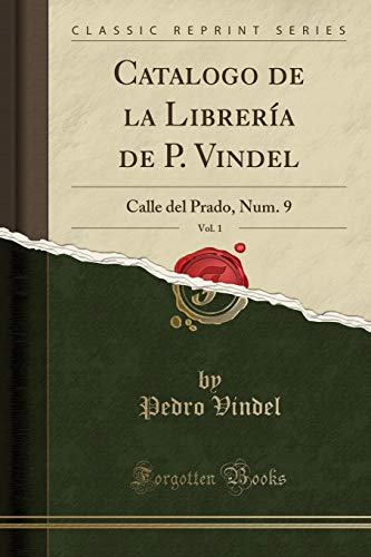 Stock image for Catalogo de la Librera de P. Vindel, Vol. 1: Calle del Prado, Num. 9 for sale by Forgotten Books
