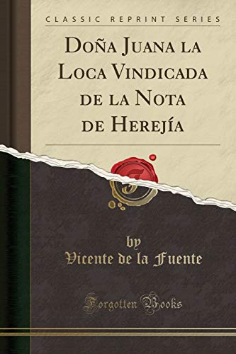 Beispielbild fr Do?a Juana La Loca Vindicada de la Nota de Herej?a (Classic Reprint) zum Verkauf von PBShop.store US