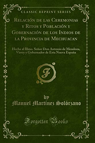 9781332700844: Relacin de Las Ceremonias Y Ritos Y Poblacin Y Gobernacin de Los Indios de la Provincia de Mechuacan: Hecha Al Illmo. Seor Don Antonio de Mendoza, ... de Esta Nueva Espaa (Classic Reprint)