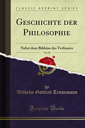 Beispielbild fr Geschichte der Philosophie, Vol. 10 : Nebst dem Bildniss des Verfassers (Classic Reprint) zum Verkauf von Buchpark