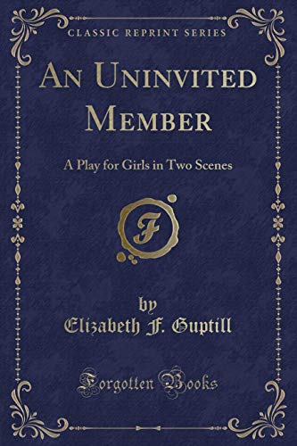 Stock image for An Uninvited Member A Play for Girls in Two Scenes Classic Reprint for sale by PBShop.store US