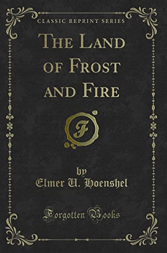 Stock image for The Land of Frost and Fire Classic Reprint for sale by PBShop.store US